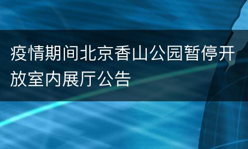 疫情期间北京香山公园暂停开放室内展厅公告