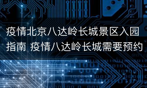 疫情北京八达岭长城景区入园指南 疫情八达岭长城需要预约么