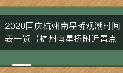 2020国庆杭州南星桥观潮时间表一览（杭州南星桥附近景点）