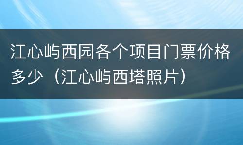 江心屿西园各个项目门票价格多少（江心屿西塔照片）