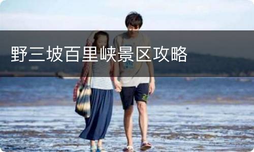 野三坡百里峡景区攻略