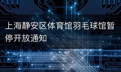 上海静安区体育馆羽毛球馆暂停开放通知