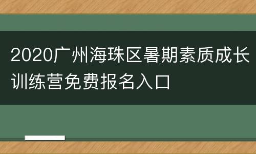 2020广州海珠区暑期素质成长训练营免费报名入口
