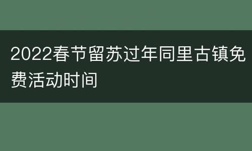 2022春节留苏过年同里古镇免费活动时间