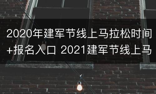 2020年建军节线上马拉松时间+报名入口 2021建军节线上马拉松赛事