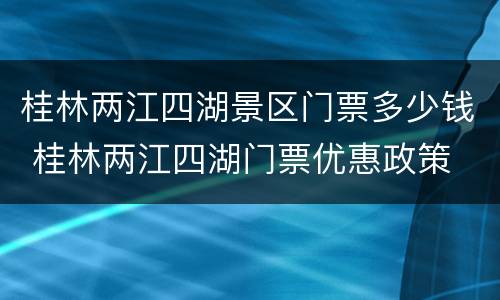 桂林两江四湖景区门票多少钱 桂林两江四湖门票优惠政策