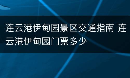 连云港伊甸园景区交通指南 连云港伊甸园门票多少