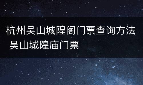 杭州吴山城隍阁门票查询方法 吴山城隍庙门票