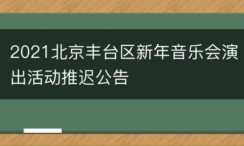 2021北京丰台区新年音乐会演出活动推迟公告