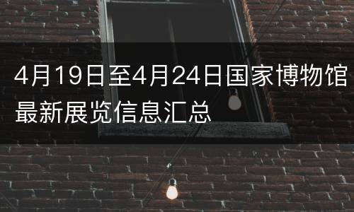4月19日至4月24日国家博物馆最新展览信息汇总
