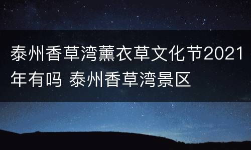 泰州香草湾薰衣草文化节2021年有吗 泰州香草湾景区