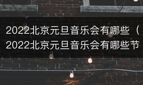2022北京元旦音乐会有哪些（2022北京元旦音乐会有哪些节目）