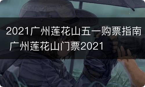 2021广州莲花山五一购票指南 广州莲花山门票2021
