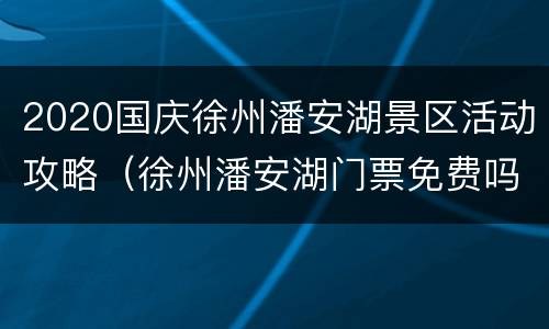2020国庆徐州潘安湖景区活动攻略（徐州潘安湖门票免费吗徐州人）