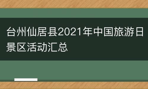 台州仙居县2021年中国旅游日景区活动汇总