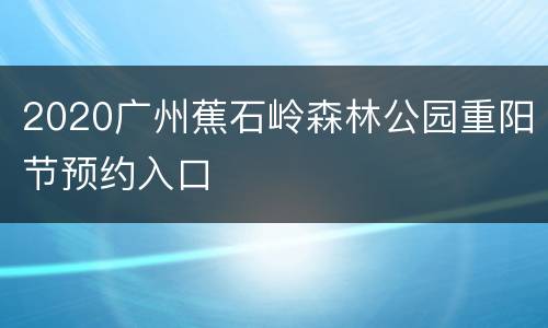 2020广州蕉石岭森林公园重阳节预约入口