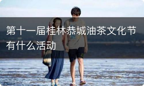 第十一届桂林恭城油茶文化节有什么活动