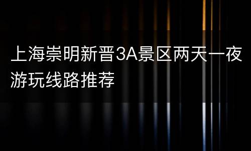 上海崇明新晋3A景区两天一夜游玩线路推荐