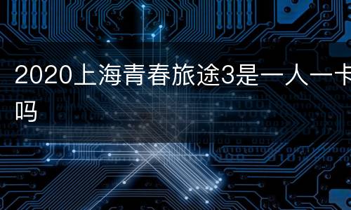 2020上海青春旅途3是一人一卡吗