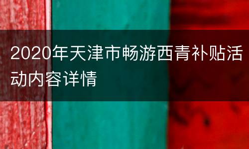 2020年天津市畅游西青补贴活动内容详情