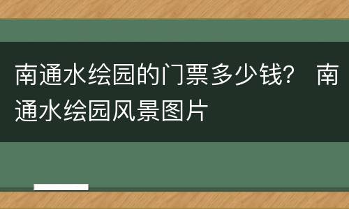 南通水绘园的门票多少钱？ 南通水绘园风景图片