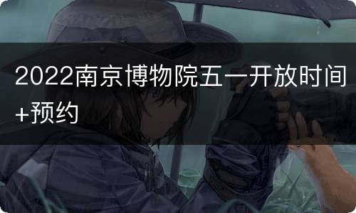 2022南京博物院五一开放时间+预约