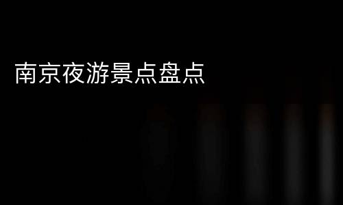 南京夜游景点盘点