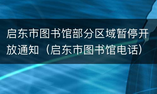 启东市图书馆部分区域暂停开放通知（启东市图书馆电话）