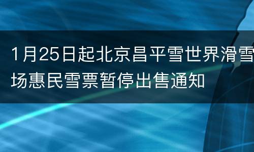 1月25日起北京昌平雪世界滑雪场惠民雪票暂停出售通知