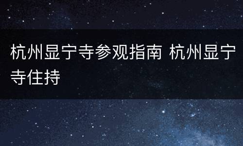 杭州显宁寺参观指南 杭州显宁寺住持