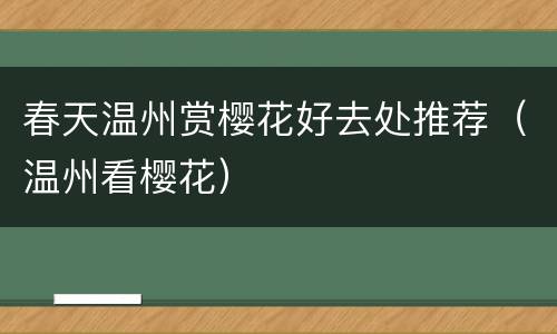 春天温州赏樱花好去处推荐（温州看樱花）