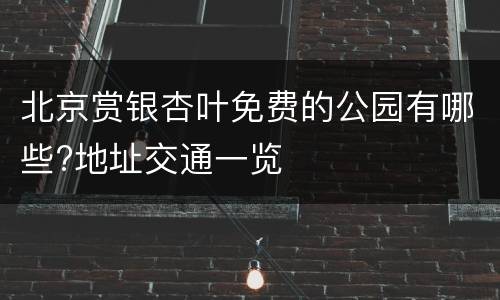 北京赏银杏叶免费的公园有哪些?地址交通一览