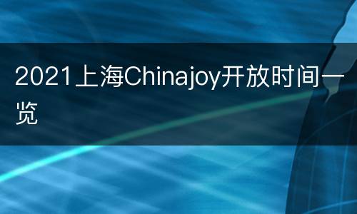 2021上海Chinajoy开放时间一览