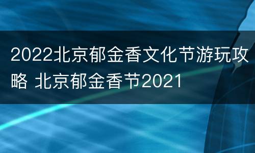 2022北京郁金香文化节游玩攻略 北京郁金香节2021
