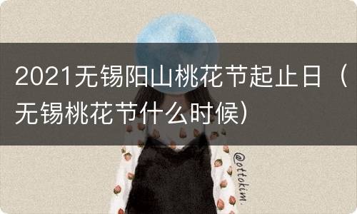 2021无锡阳山桃花节起止日（无锡桃花节什么时候）