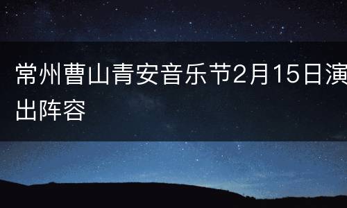 常州曹山青安音乐节2月15日演出阵容