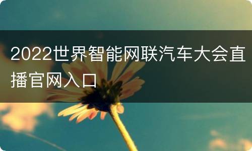 2022世界智能网联汽车大会直播官网入口