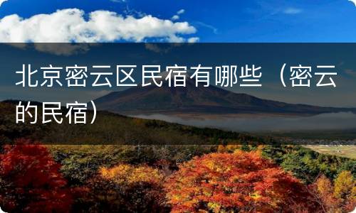 北京密云区民宿有哪些（密云的民宿）
