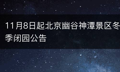 11月8日起北京幽谷神潭景区冬季闭园公告