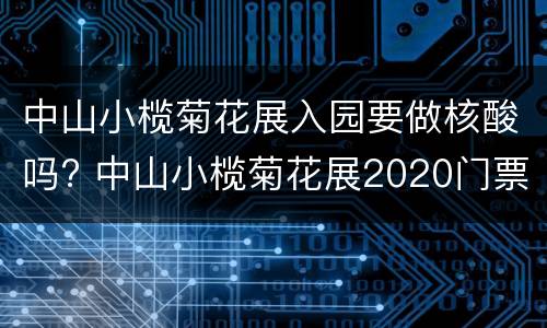 中山小榄菊花展入园要做核酸吗? 中山小榄菊花展2020门票多少钱