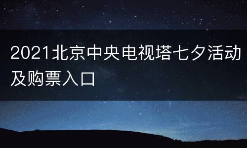 2021北京中央电视塔七夕活动及购票入口