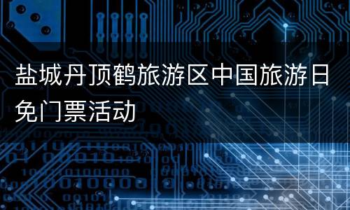 盐城丹顶鹤旅游区中国旅游日免门票活动