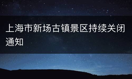 上海市新场古镇景区持续关闭通知