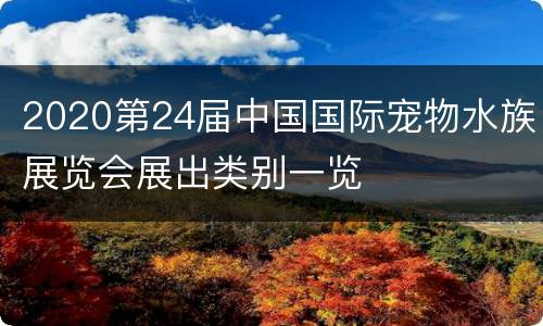 2020第24届中国国际宠物水族展览会展出类别一览