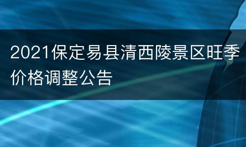 2021保定易县清西陵景区旺季价格调整公告