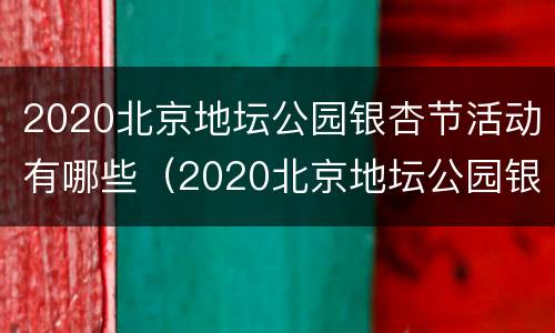 2020北京地坛公园银杏节活动有哪些（2020北京地坛公园银杏节活动有哪些项目）