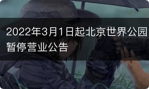 2022年3月1日起北京世界公园暂停营业公告