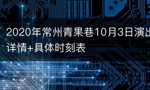 2020年常州青果巷10月3日演出详情+具体时刻表