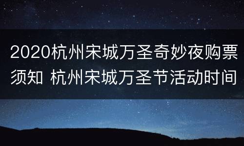 2020杭州宋城万圣奇妙夜购票须知 杭州宋城万圣节活动时间