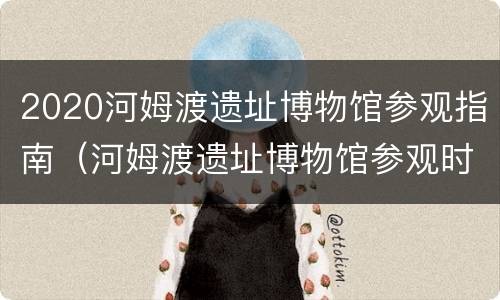 2020河姆渡遗址博物馆参观指南（河姆渡遗址博物馆参观时间）